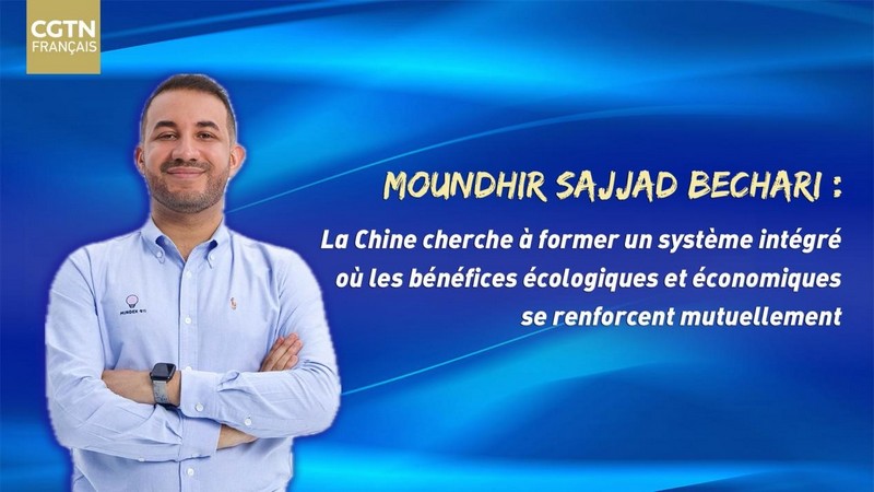 ​Moundhir Sajjad Bechari : La Chine cherche à former un système intégré où les bénéfices écologiques et économiques se renforcent mutuellement